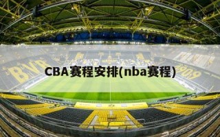 CBA赛程安排(nba赛程)