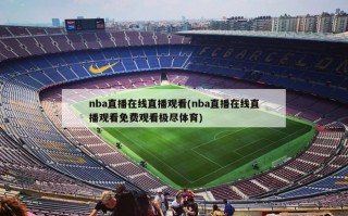 nba直播在线直播观看(nba直播在线直播观看免费观看极尽体育)