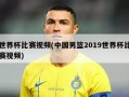 世界杯比赛视频(中国男篮2019世界杯比赛视频)