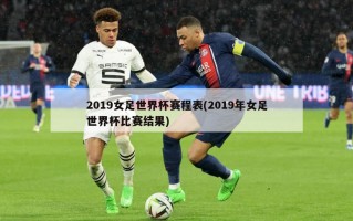 2019女足世界杯赛程表(2019年女足世界杯比赛结果)
