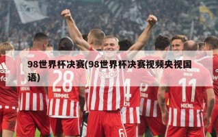 98世界杯决赛(98世界杯决赛视频央视国语)