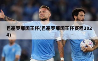 巴塞罗那国王杯(巴塞罗那国王杯赛程2024)