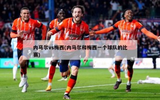 内马尔vs梅西(内马尔和梅西一个球队的比赛)