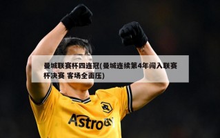 曼城联赛杯四连冠(曼城连续第4年闯入联赛杯决赛 客场全面压)