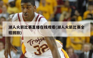 湖人火箭比赛直播在线观看(湖人火箭比赛全程回放)