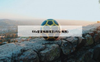 fifa官宣梅西球王(fifa 梅西)