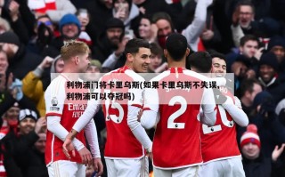 利物浦门将卡里乌斯(如果卡里乌斯不失误,利物浦可以夺冠吗)