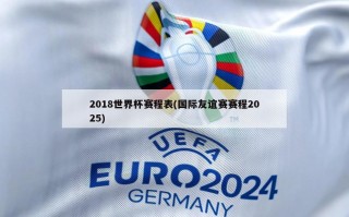 2018世界杯赛程表(国际友谊赛赛程2025)