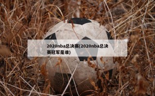 2020nba总决赛(2020nba总决赛冠军是谁)