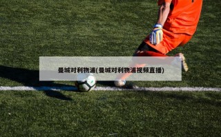 曼城对利物浦(曼城对利物浦视频直播)