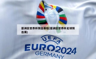 亚洲区世界杯预选赛程(亚洲区世界杯足球预选赛)