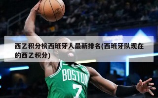 西乙积分榜西班牙人最新排名(西班牙队现在的西乙积分)