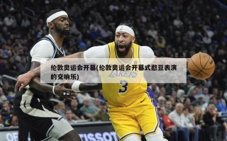 伦敦奥运会开幕(伦敦奥运会开幕式憨豆表演的交响乐)