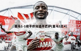 皇马1-1绝平积分追平巴萨(皇马1比4)
