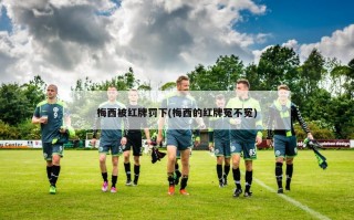 梅西被红牌罚下(梅西的红牌冤不冤)