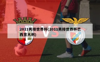2011男排世界杯(2011男排世界杯巴西意大利)